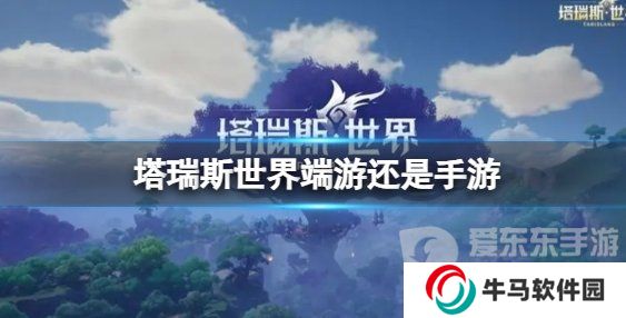 《塔瑞斯世界》平台介绍 《塔瑞斯世界》是手游吗还是端游
